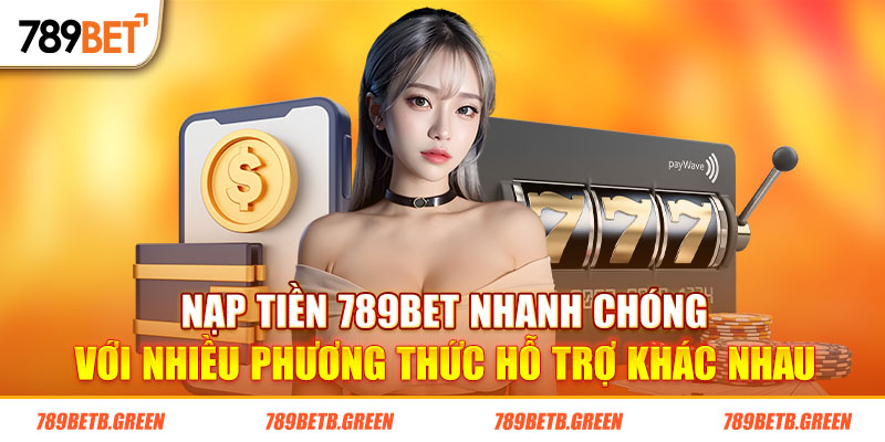 Hướng dẫn các thủ tục nạp tiền 789Bet nhanh chóng nhất