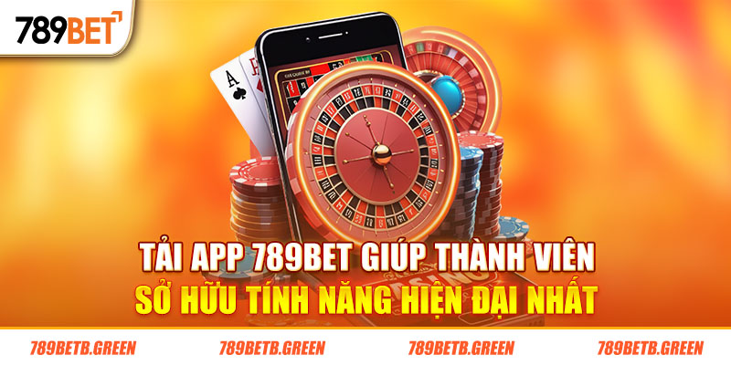 Tải app 789BET giúp thành viên sở hữu tính năng hiện đại nhất